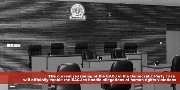 The current reasoning of the EACJ in the Democratic Party case will officially enable the EACJ to handle allegations of human rights violations